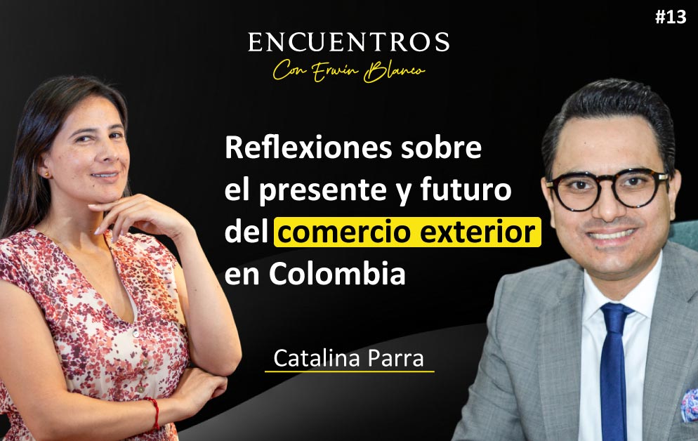 Catalina Parra – Reflexiones sobre el presente y futuro del comercio exterior en Colombia