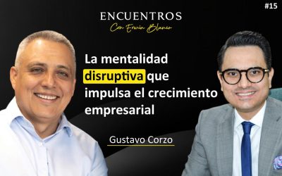 Gustavo Corzo – La mentalidad disruptiva que impulsa el crecimiento empresarial