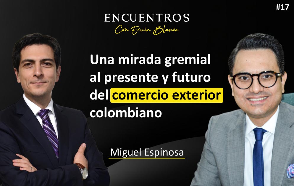 Miguel Espinosa – Una mirada gremial al presente y futuro del comercio exterior colombiano